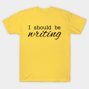 I should be writing! T-Shirt